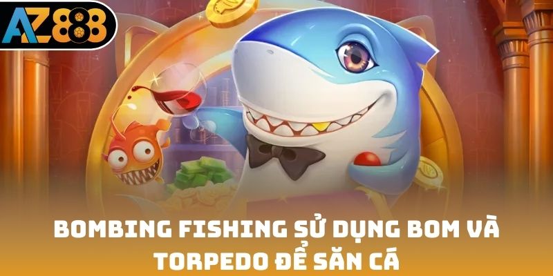 Bombing Fishing sử dụng bom và torpedo để săn cá