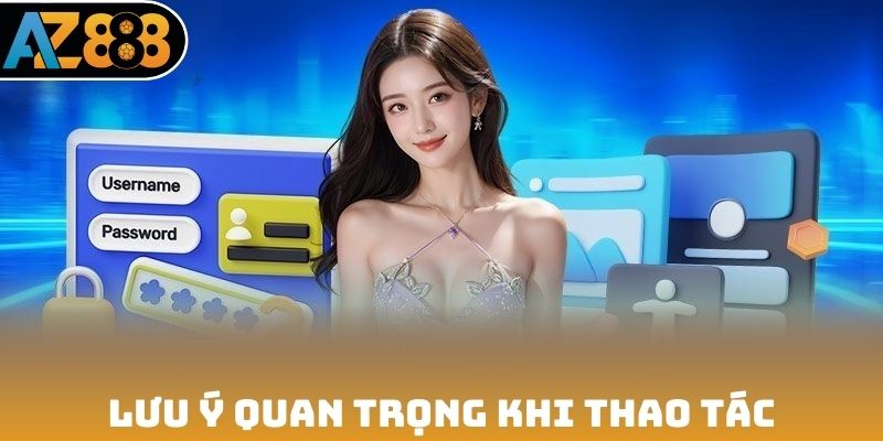 Lưu ý quan trọng khi thao tác