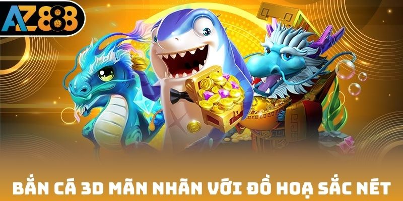 Bắn cá 3D mãn nhãn với đồ hoạ sắc nét
