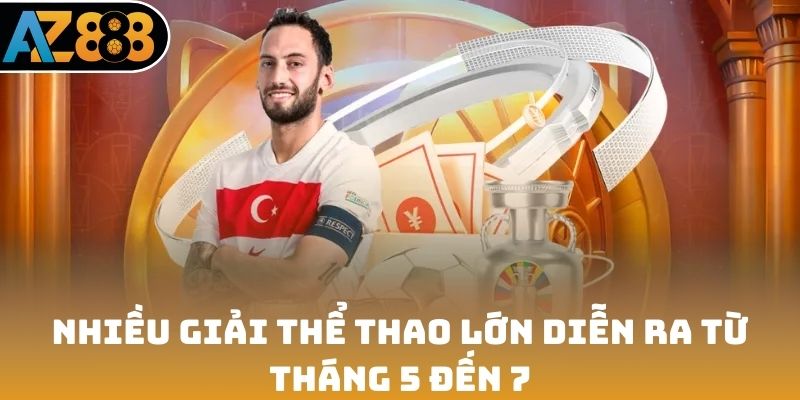 Ngoài bóng đá, nhiều giải thể thao lớn diễn ra từ tháng 5 đến 7