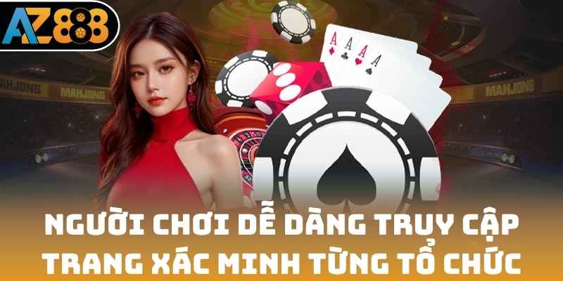 Người chơi dễ dàng truy cập trang xác minh từng tổ chức