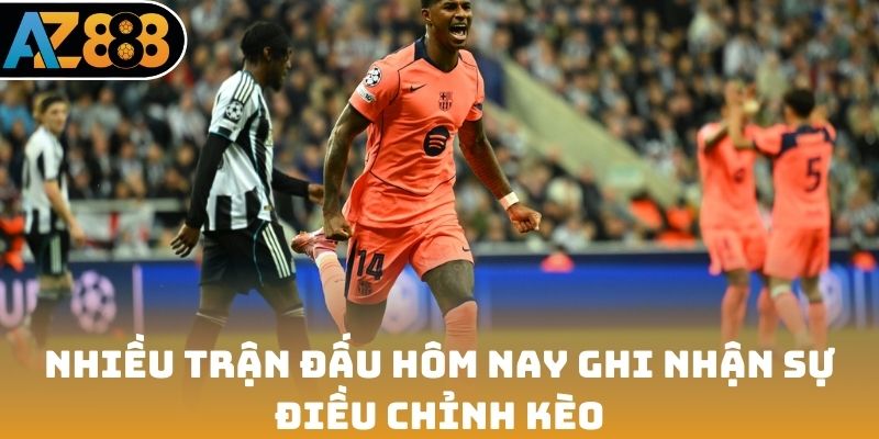 Nhiều trận đấu hôm nay ghi nhận sự điều chỉnh kèo