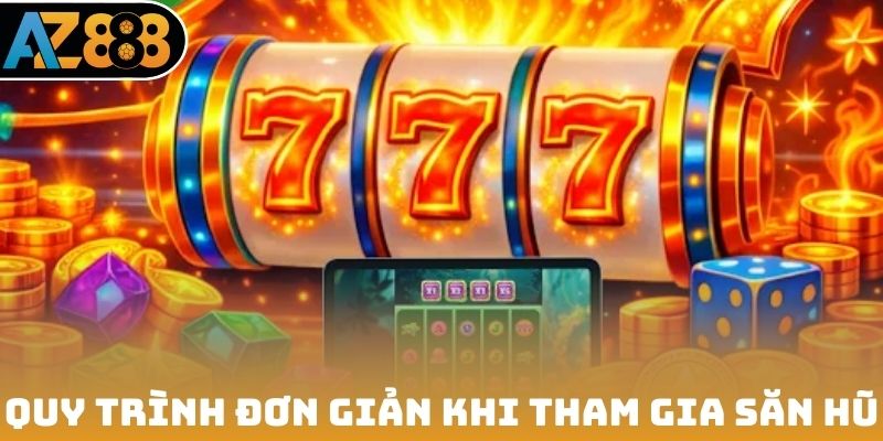 Quy trình đơn giản khi tham gia săn hũ