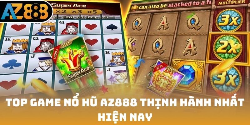 Top game nổ hũ AZ888 thịnh hành nhất hiện nay