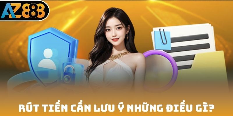 Rút tiền cần lưu ý những điều gì?