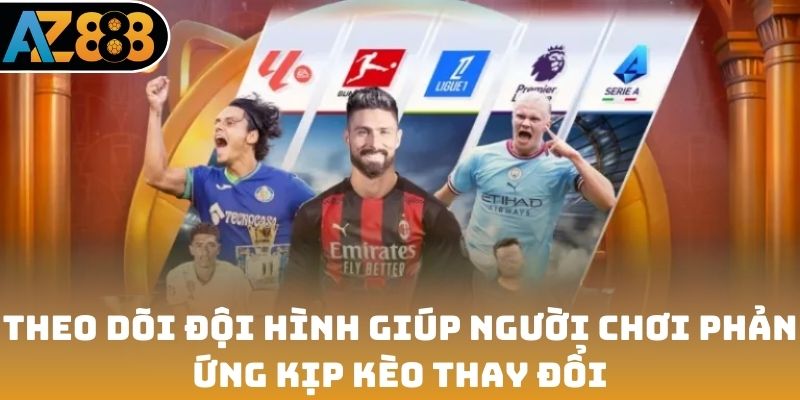 Theo dõi đội hình giúp người chơi phản ứng kịp kèo thay đổi