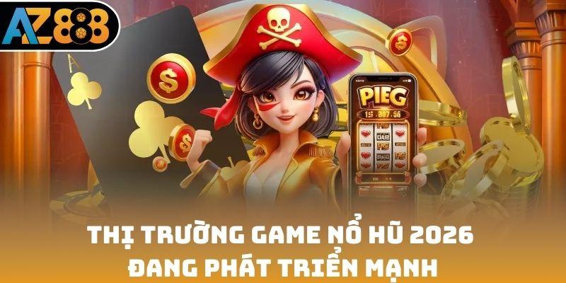 Thị trường game nổ hũ 2026 đang phát triển mạnh