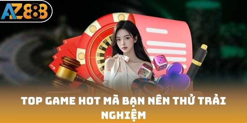 Top game hot mà bạn nên thử trải nghiệm